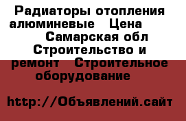 Радиаторы отопления алюминевые › Цена ­ 1 700 - Самарская обл. Строительство и ремонт » Строительное оборудование   